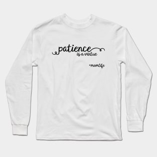 Patience Is A Virtue #MomLife Long Sleeve T-Shirt